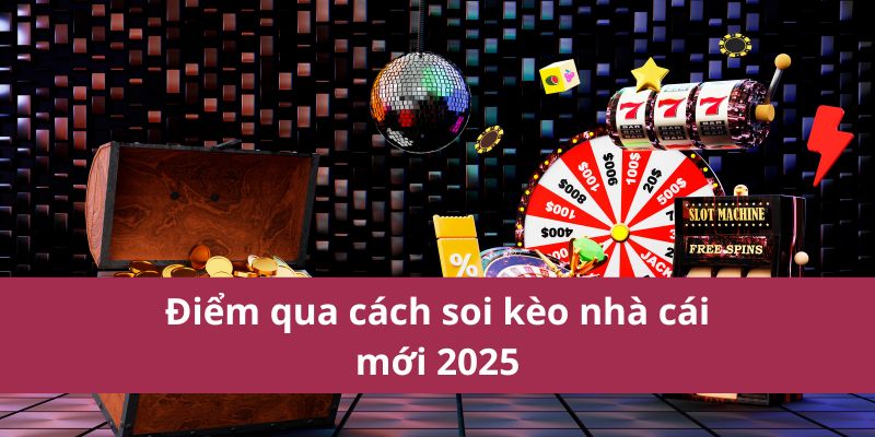 Cách Soi Kèo Nhà Cái: Những Yếu Tố Quan Trọng Cần Biết 2 Điểm qua cách soi kèo nhà cái mới 2025