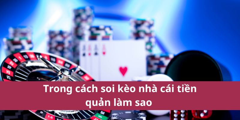 Cách Soi Kèo Nhà Cái: Những Yếu Tố Quan Trọng Cần Biết 4 Trong cách soi kèo nhà cái tiền quản làm sao