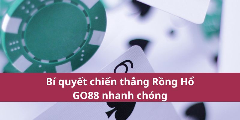 Cách Chơi Rồng Hổ Go88 – Đơn Giản, Dễ Trúng Thưởng! 3 Bí quyết chiến thắng Rồng Hổ GO88 nhanh chóng