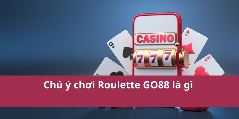 Chú ý chơi Roulette GO88 là gì 