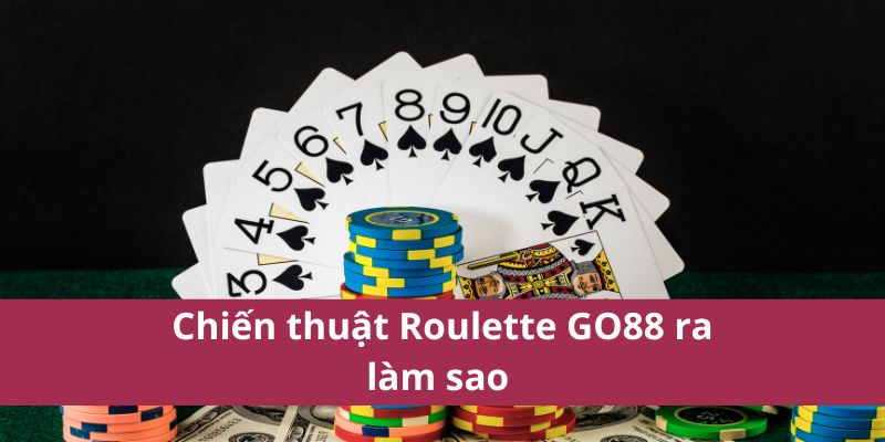 Chiến thuật Roulette GO88 ra làm sao 