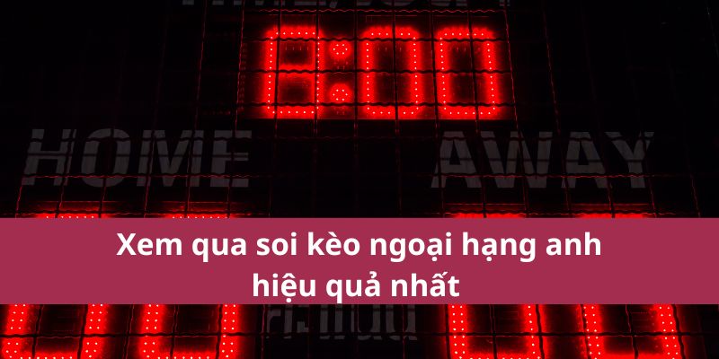 Xem qua soi kèo ngoại hạng anh hiệu quả nhất 