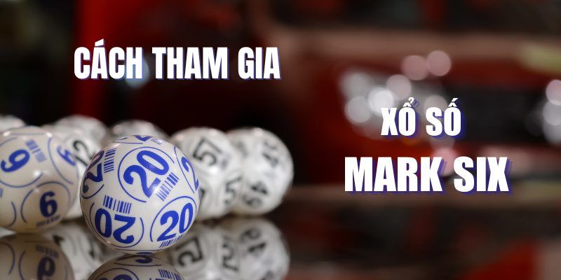 Hướng dẫn cách chơi Xổ số Mark Six